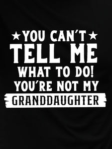 You Can't Tell Me What To Do You're Not My Granddaughters Letter Shirts