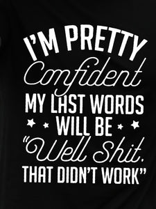 I M Pretty Confident My Last Words Will Be Well Shit That Did T Work Tshirt