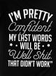 I M Pretty Confident My Last Words Will Be Well Shit That Did T Work Tshirt