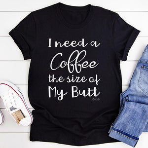 Graphic T-Shirts I Need a Coffee The Size of My Butt Tee