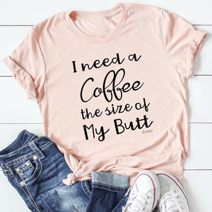 Graphic T-Shirts I Need a Coffee The Size of My Butt Tee