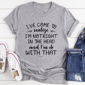 Graphic T-Shirts I've Come To Realize Tee