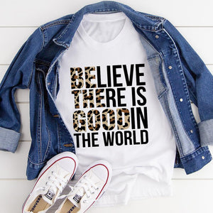 Graphic T-Shirts Believe There Is Good In The World Tee