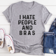 Graphic T-Shirts I Hate People And Bras Tee