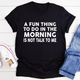 Graphic T-Shirts A Fun Thing To Do In The Morning Tee