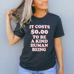 Graphic T-Shirts It Costs $0.00 To Be A Kind Human Being Tee