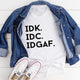 Graphic T-Shirts IDK IDC IDGAF Tee