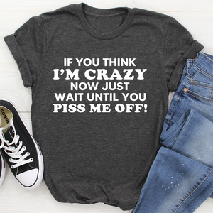 Graphic T-Shirts If You Think I Am Crazy Tee