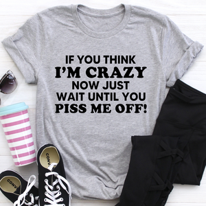 Graphic T-Shirts If You Think I Am Crazy Tee