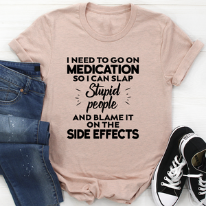 Graphic T-Shirts I Need To Go On Medication Tee