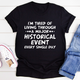 Graphic T-Shirts I'm Tired Of Living Through A Major Historical Event Tee