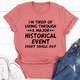 Graphic T-Shirts I'm Tired Of Living Through A Major Historical Event Tee