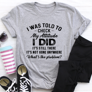 Graphic T-Shirts I Was Told To Check My Attitude Tee