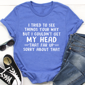 Graphic T-Shirts I Tried To See Things Your Way Tee