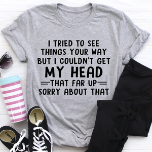 Graphic T-Shirts I Tried To See Things Your Way Tee