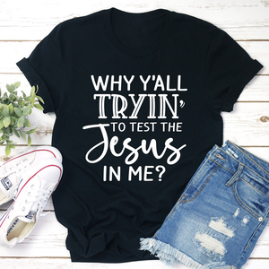 Graphic T-Shirts Why Y'All Tryin' To Test The Jesus In Me Tee