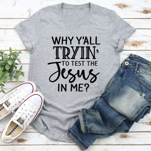 Graphic T-Shirts Why Y'All Tryin' To Test The Jesus In Me Tee