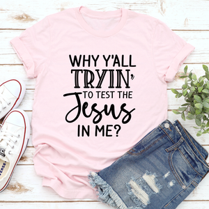 Graphic T-Shirts Why Y'All Tryin' To Test The Jesus In Me Tee