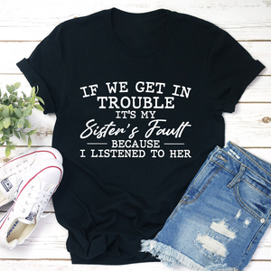 Graphic T-Shirts If We Get In Trouble It's My Sister's Fault Tee