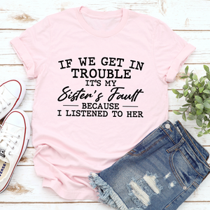Graphic T-Shirts If We Get In Trouble It's My Sister's Fault Tee
