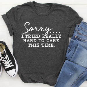 Graphic T-Shirts Sorry I Tried Really Hard To Care This Time Tee