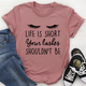 Graphic T-Shirts Life Is Short Your Lashes Shouldn't Be Tee