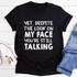 Graphic T-Shirts Despite The Look On My Face You're Still Talking Tee