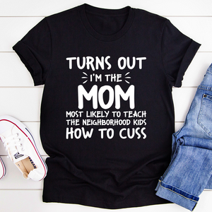 Graphic T-Shirts I'm The Mom Most Likely To Teach The Neighborhood Kids How To Cuss