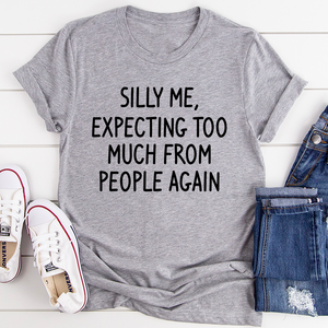 Graphic T-Shirts Silly Me Expecting Too Much From People Again Tee