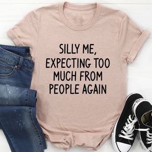 Graphic T-Shirts Silly Me Expecting Too Much From People Again Tee