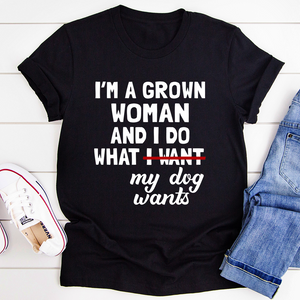 Graphic T-Shirts I'm A Grown Woman And I Do What My Dog Wants Tee