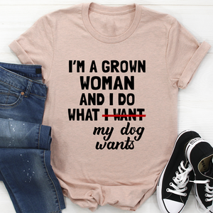 Graphic T-Shirts I'm A Grown Woman And I Do What My Dog Wants Tee