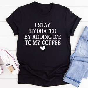 Graphic T-Shirts I Stay Hydrated By Adding Ice to My Coffee Tee