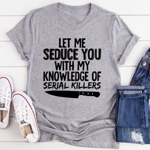 Graphic T-Shirts Let Me Seduce You With My Knowledge Of Serial Killers Tee