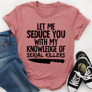 Graphic T-Shirts Let Me Seduce You With My Knowledge Of Serial Killers Tee