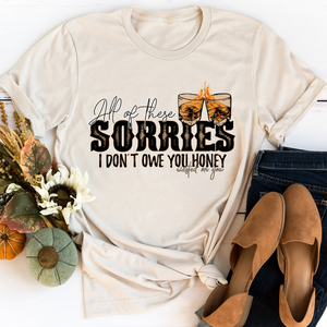 Graphic T-Shirts All Of These Sorries I Don't Owe You Honey Tee