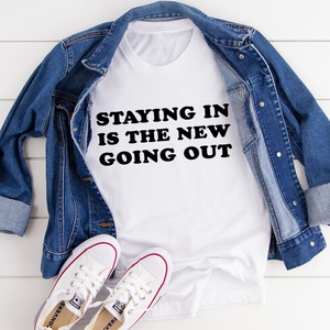 Graphic T-Shirts Staying In Is The New Going Out Tee