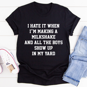 Graphic T-Shirts I Hate It When I'm Making A Milkshake And All The Boys Show Up In My Yard Tee