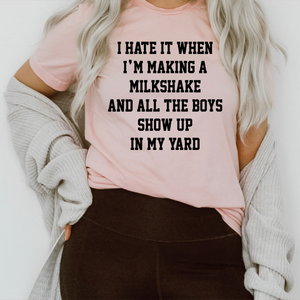 Graphic T-Shirts I Hate It When I'm Making A Milkshake And All The Boys Show Up In My Yard Tee