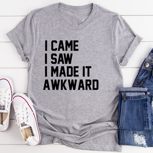 Graphic T-Shirts I Came I Saw I Made It Awkward