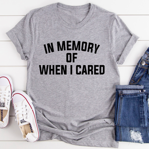 Graphic T-Shirts In Memory Of When I Cared Tee