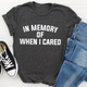 Graphic T-Shirts In Memory Of When I Cared Tee