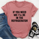 Graphic T-Shirts If You Need Me I'll Be In The Refrigerator Tee