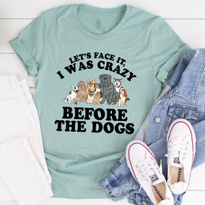 Graphic T-Shirts Let's Face It I Was Crazy Before The Dogs Tee