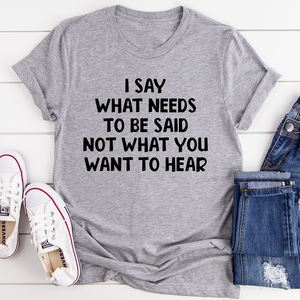 Graphic T-Shirts I Say What Needs To Be Said Tee