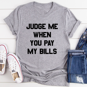 Graphic T-Shirts Judge Me When You Pay My Bills Tee