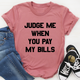 Graphic T-Shirts Judge Me When You Pay My Bills Tee