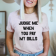 Graphic T-Shirts Judge Me When You Pay My Bills Tee