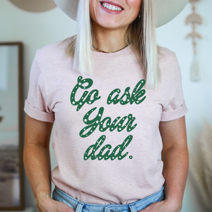 Graphic T-Shirts Go Ask Your Dad Tee