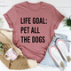 Graphic T-Shirts Life Goal Pet All The Dogs Tee